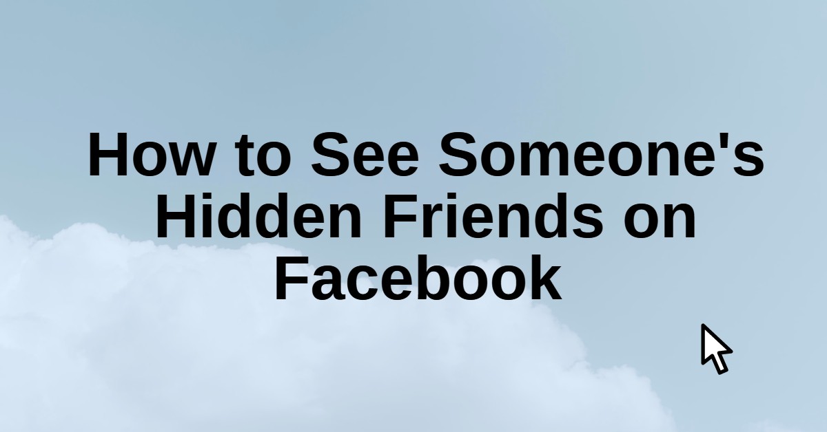 How to See Someone's Hidden Friends on Facebook Surest Guide 😎