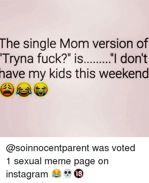Meme of text "single-mom-versions-tryna-fuck-dont-have-kids-weekend-meme 