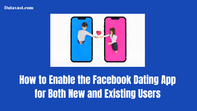 How to Enable the Facebook Dating App for Both New and Existing Users