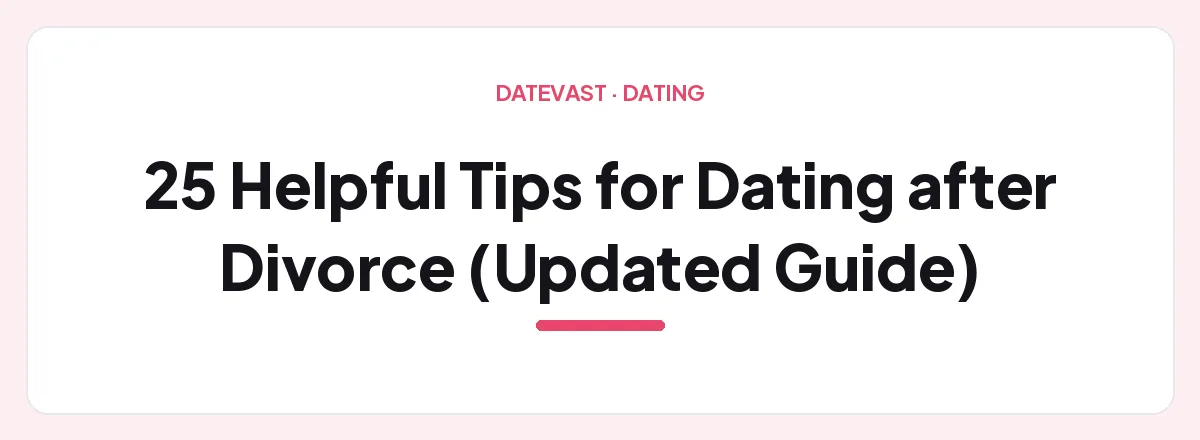 25 Helpful Tips for Dating after Divorce (Updated Guide) — Datevast guide