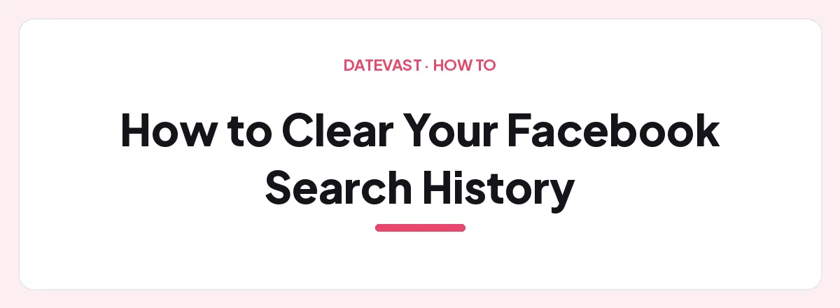 How to Clear Your Facebook Search History β Datevast guide