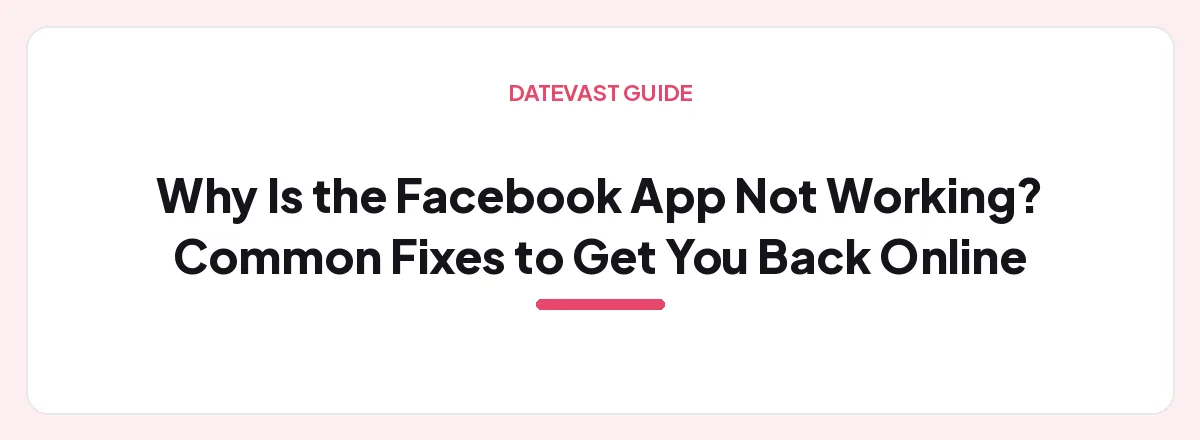 Why Is the Facebook App Not Working? Common Fixes to Get You Back Online — Datevast guide