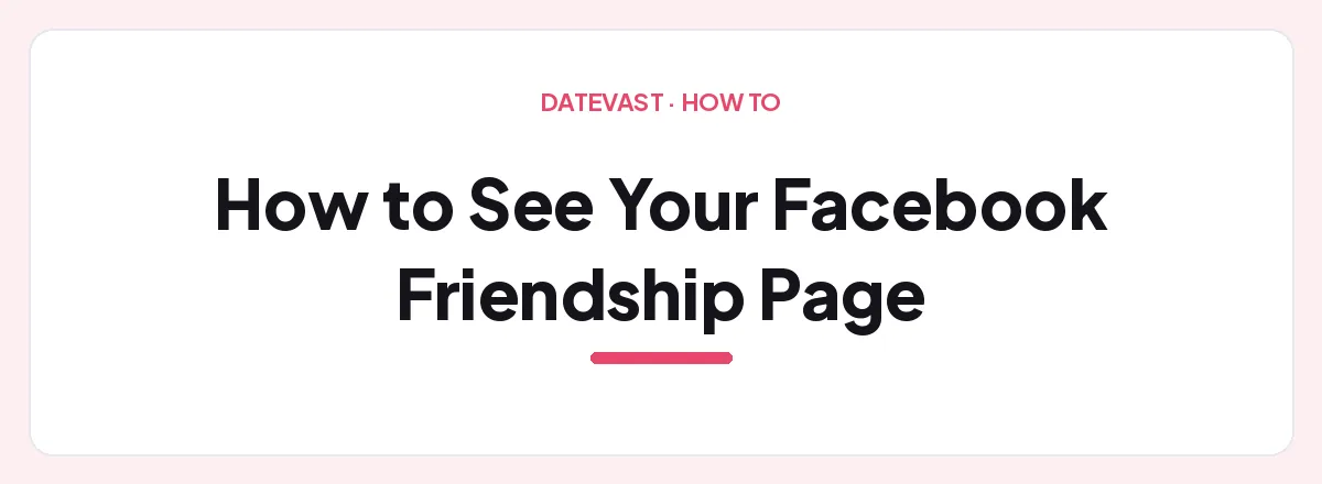 How to See Your Facebook Friendship Page — Datevast guide