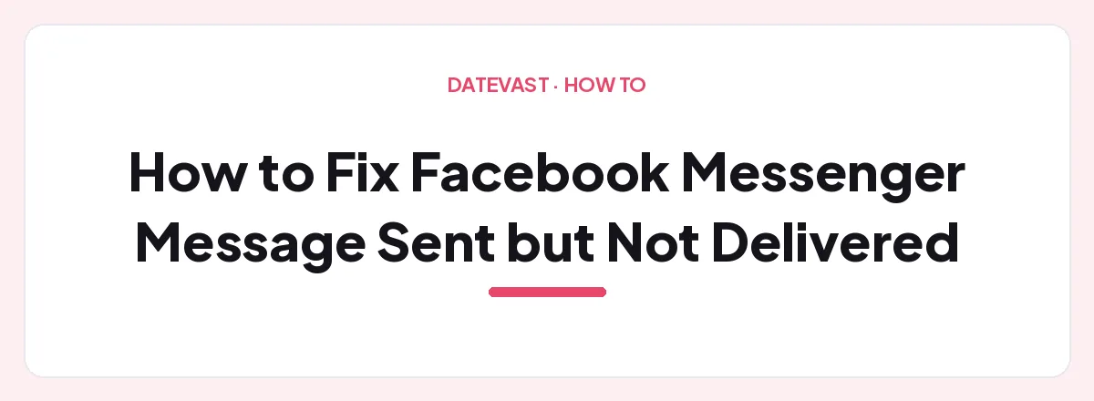 How to Fix Facebook Messenger Message Sent but Not Delivered — Datevast guide