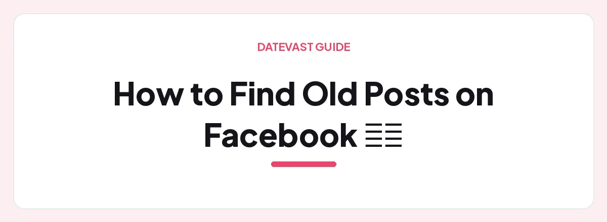 How to Find Old Posts on Facebook 🕵️‍♀️ — Datevast guide